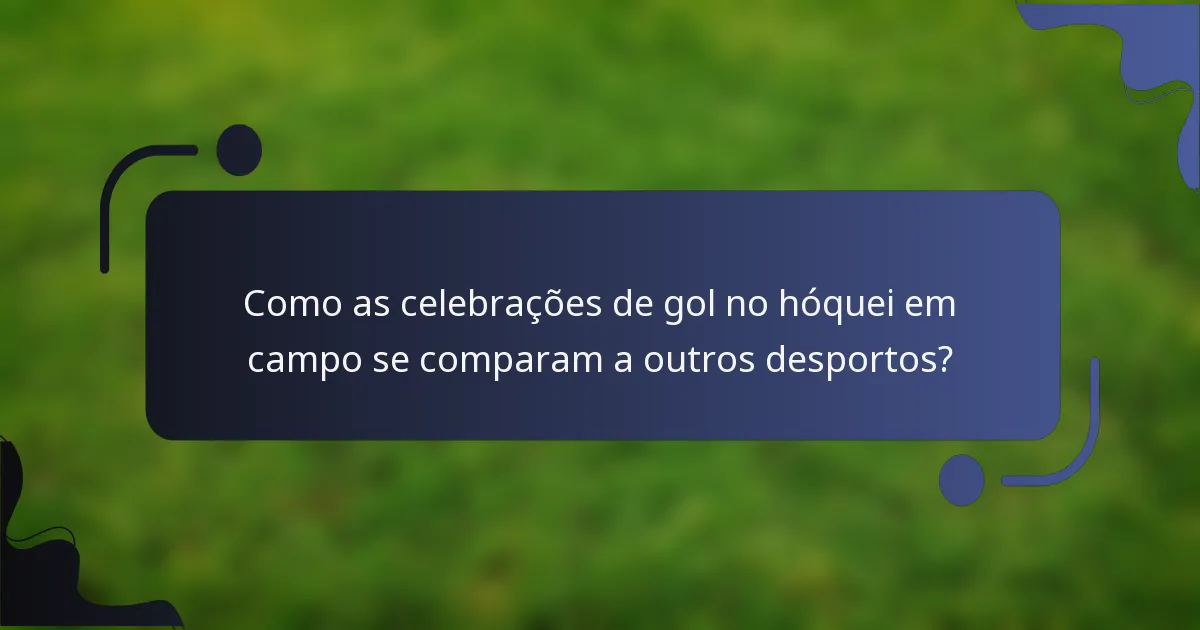 Como as celebrações de gol no hóquei em campo se comparam a outros desportos?