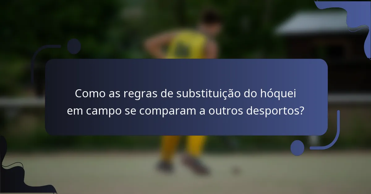 Como as regras de substituição do hóquei em campo se comparam a outros desportos?