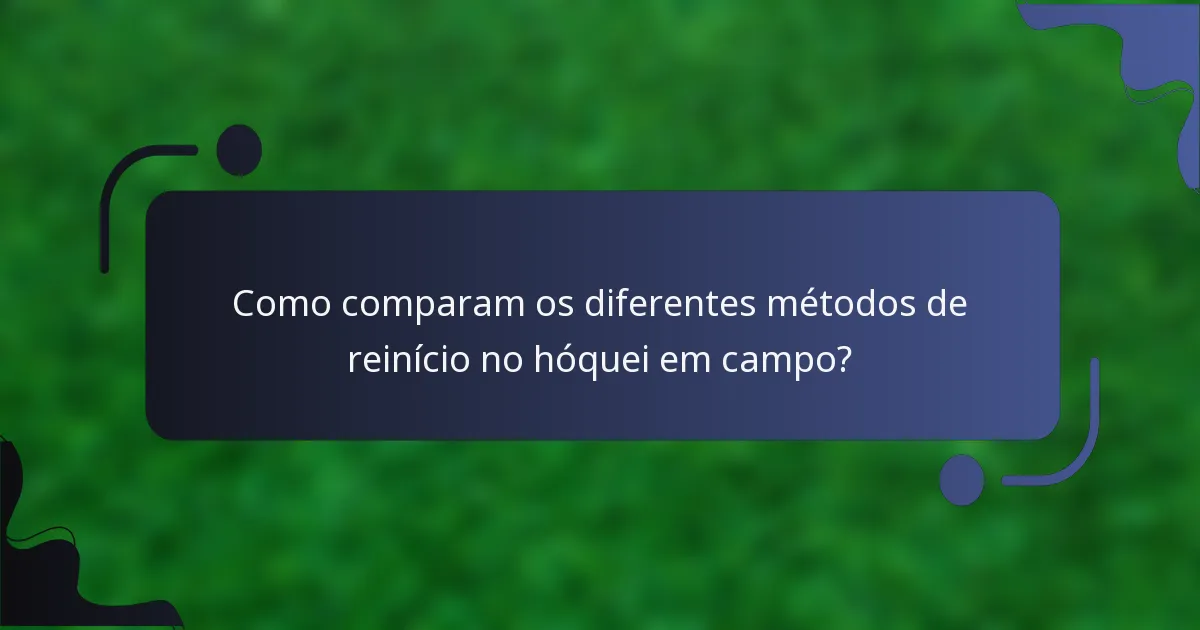 Como comparam os diferentes métodos de reinício no hóquei em campo?