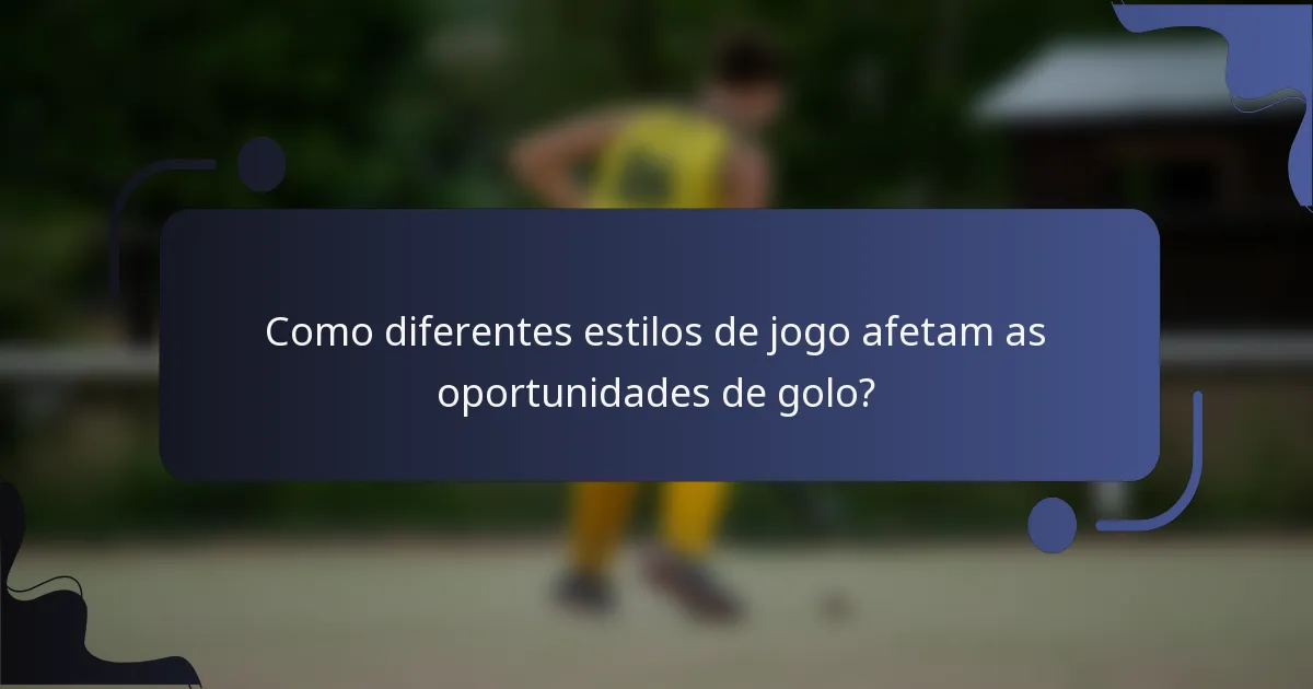 Como diferentes estilos de jogo afetam as oportunidades de golo?