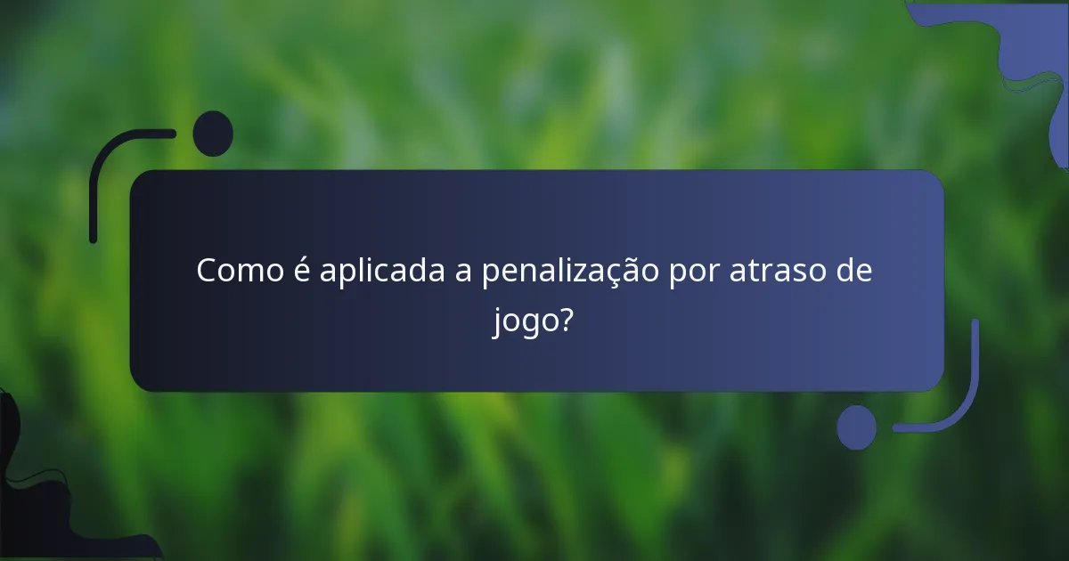 Como é aplicada a penalização por atraso de jogo?