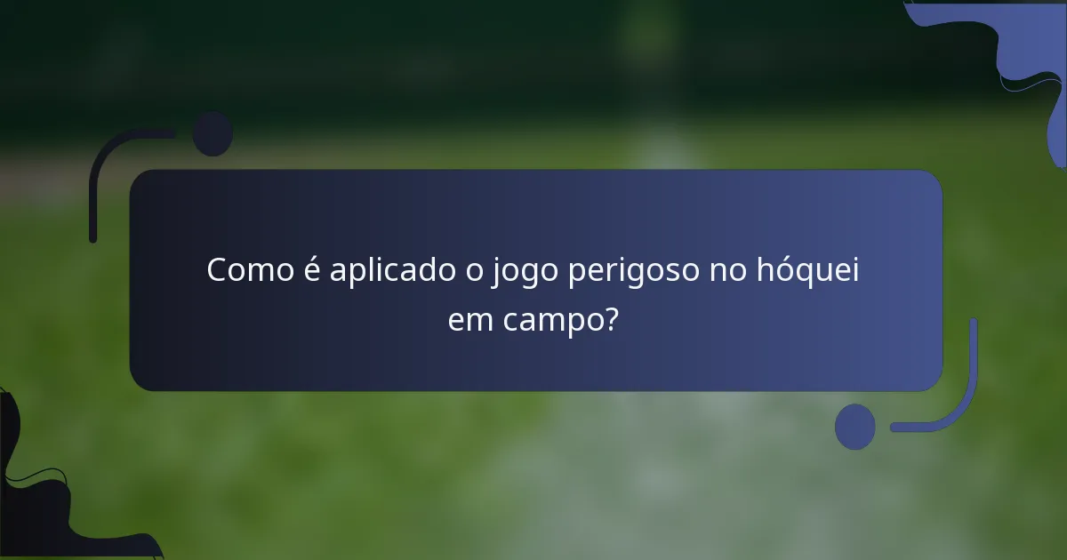 Como é aplicado o jogo perigoso no hóquei em campo?