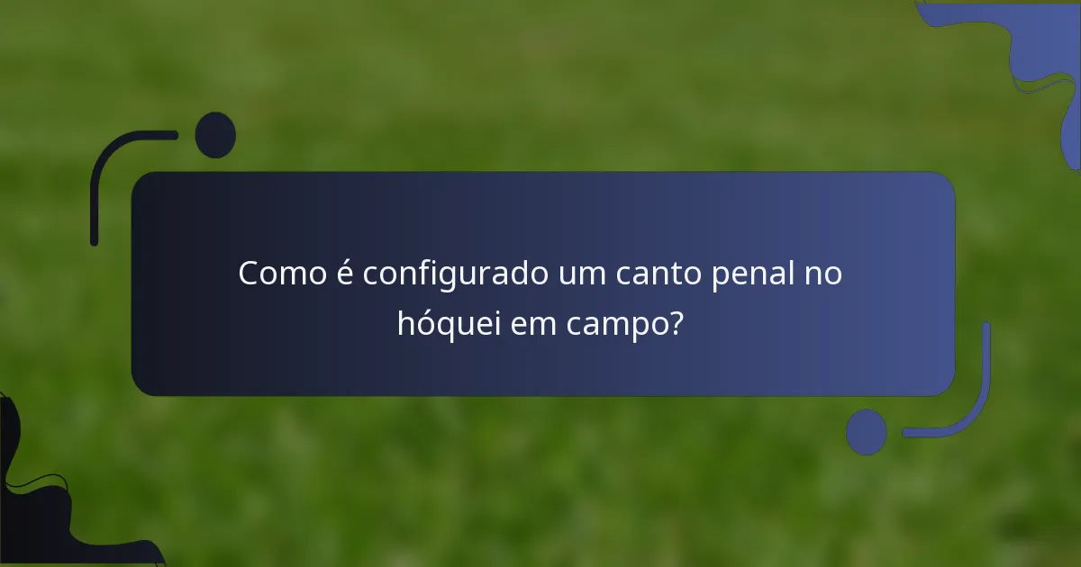 Como é configurado um canto penal no hóquei em campo?