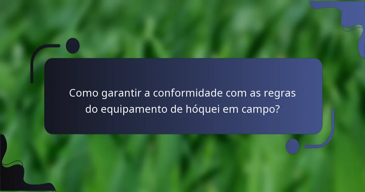 Como garantir a conformidade com as regras do equipamento de hóquei em campo?