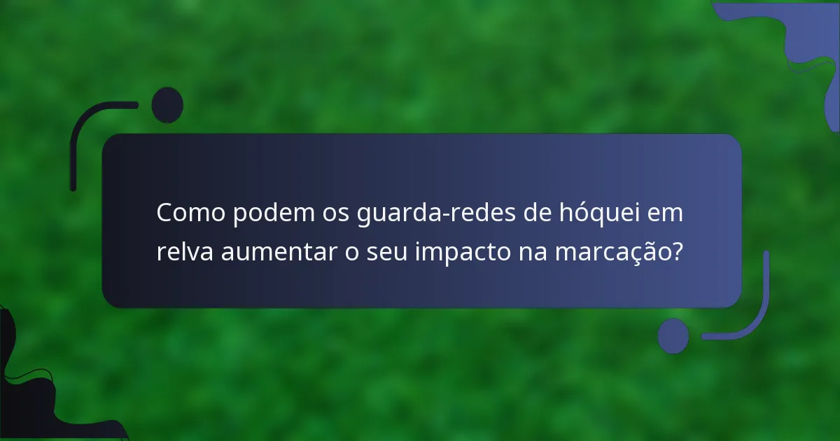 Como podem os guarda-redes de hóquei em relva aumentar o seu impacto na marcação?