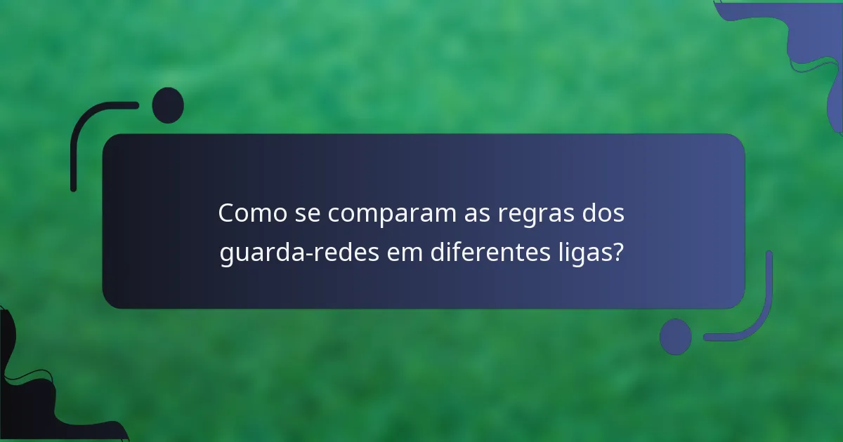 Como se comparam as regras dos guarda-redes em diferentes ligas?