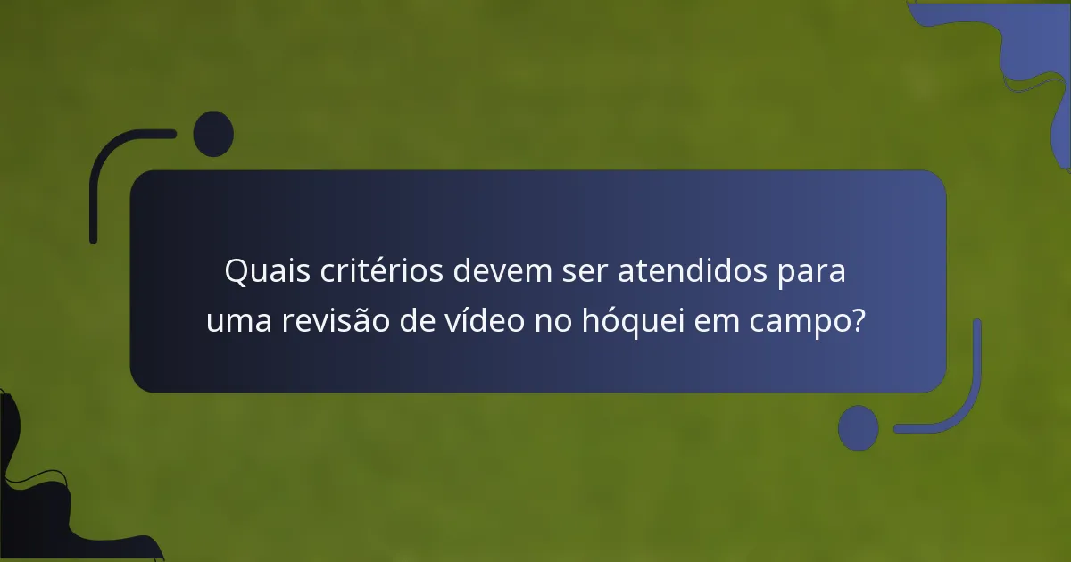 Quais critérios devem ser atendidos para uma revisão de vídeo no hóquei em campo?