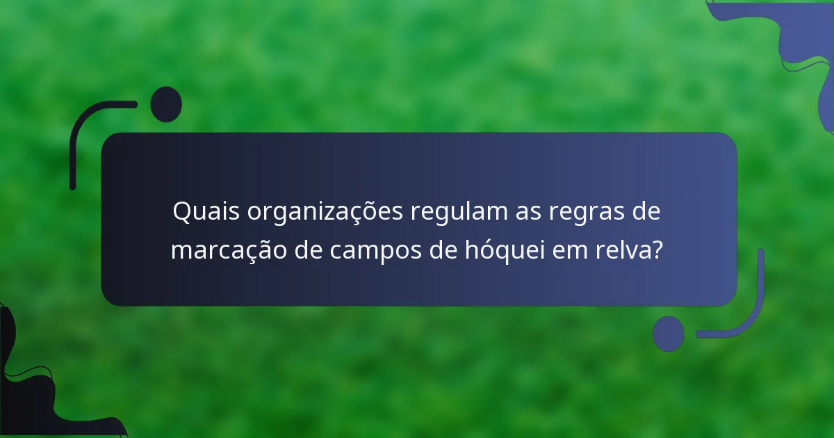 Quais organizações regulam as regras de marcação de campos de hóquei em relva?