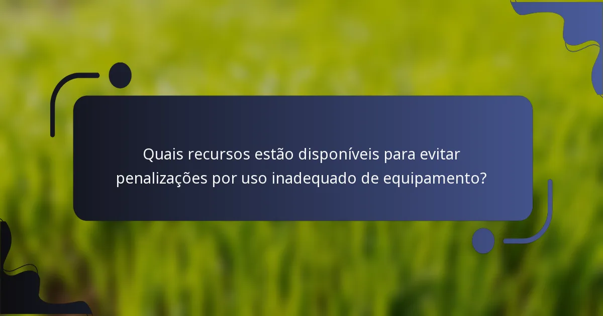 Quais recursos estão disponíveis para evitar penalizações por uso inadequado de equipamento?
