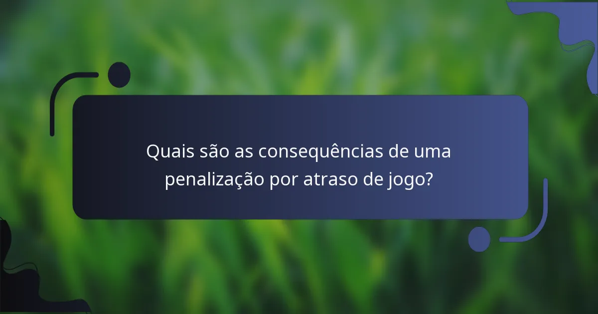 Quais são as consequências de uma penalização por atraso de jogo?