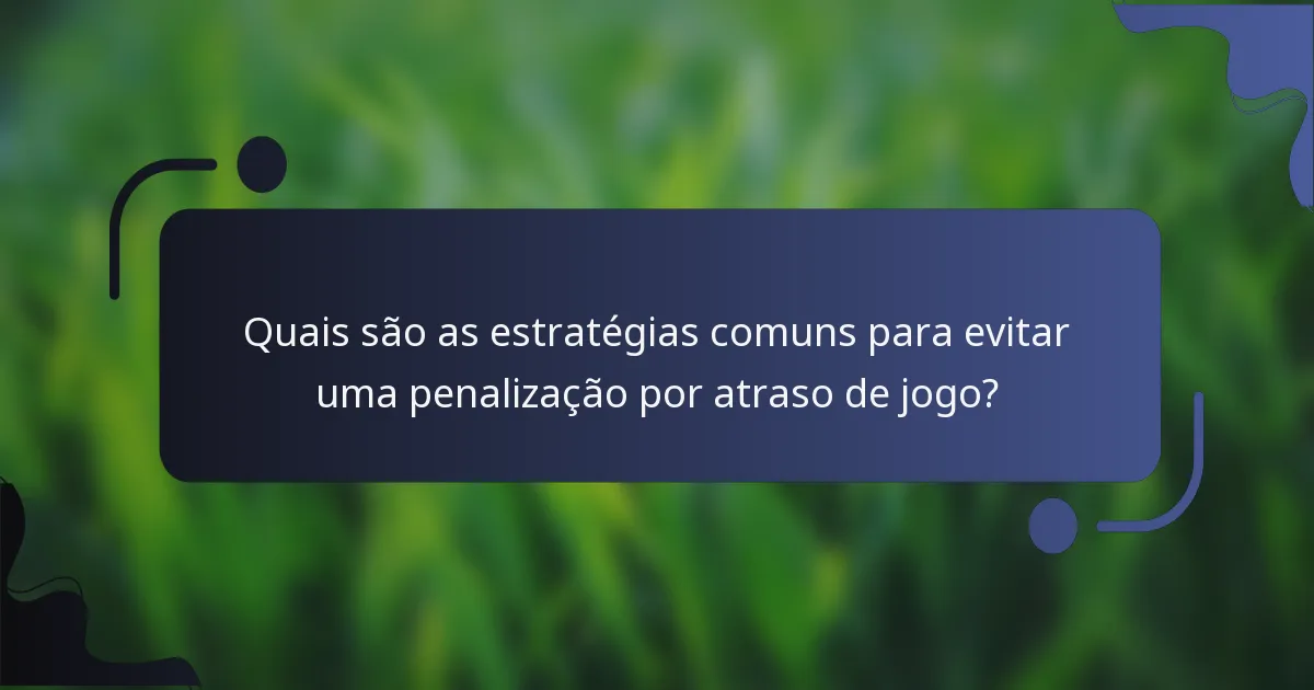 Quais são as estratégias comuns para evitar uma penalização por atraso de jogo?