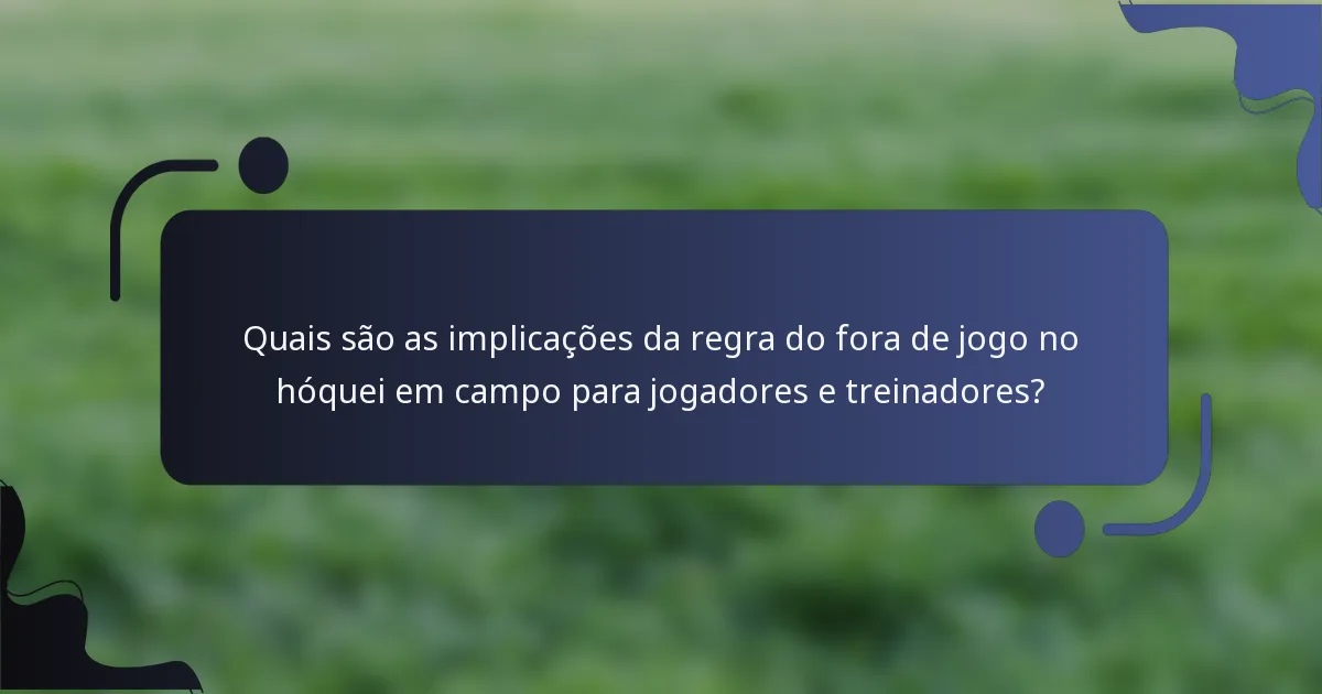 Quais são as implicações da regra do fora de jogo no hóquei em campo para jogadores e treinadores?