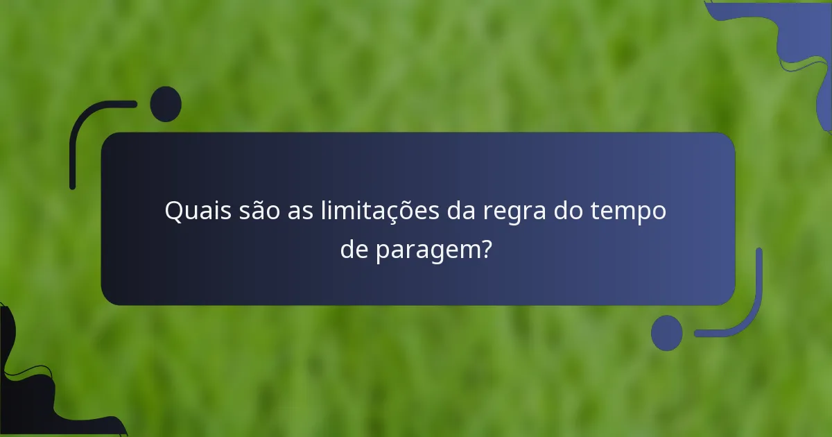Quais são as limitações da regra do tempo de paragem?