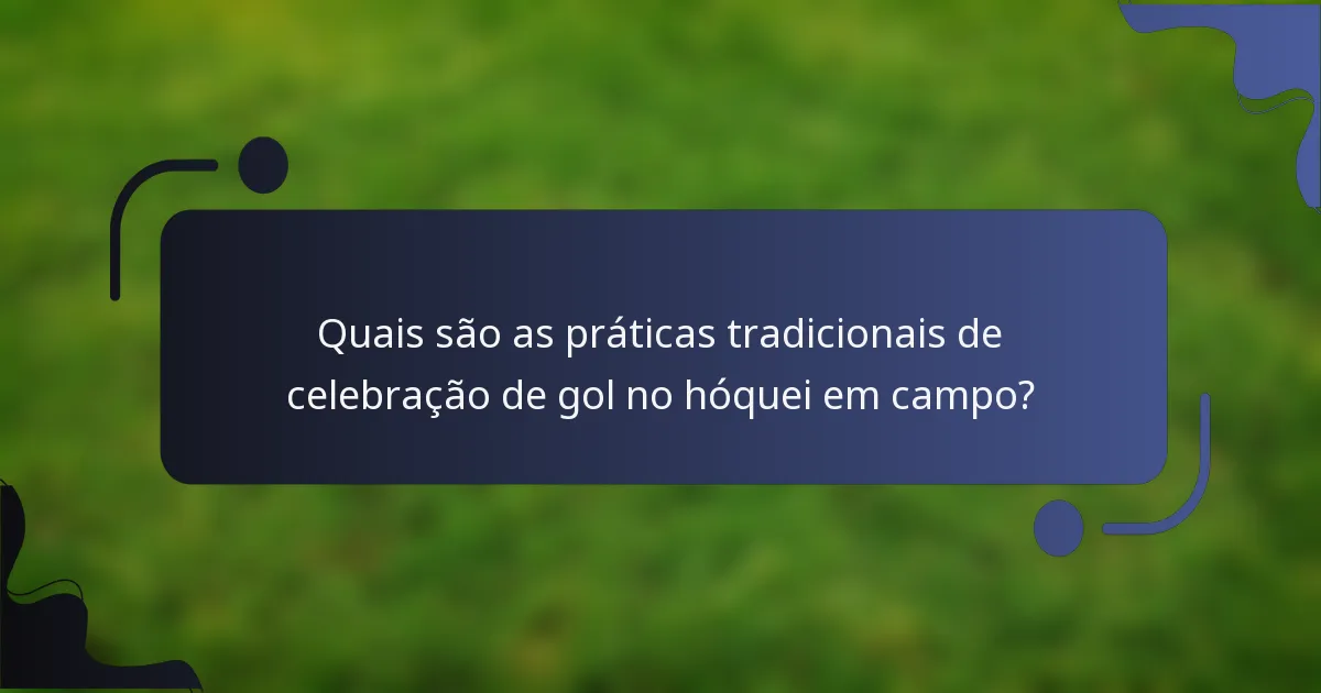 Quais são as práticas tradicionais de celebração de gol no hóquei em campo?