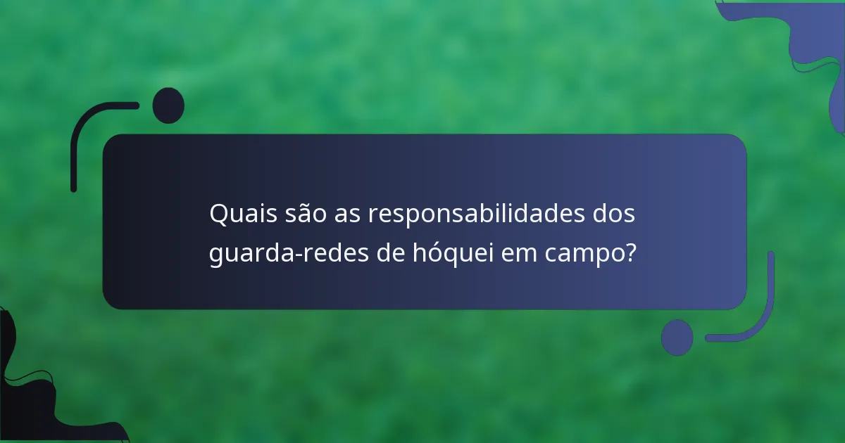 Quais são as responsabilidades dos guarda-redes de hóquei em campo?