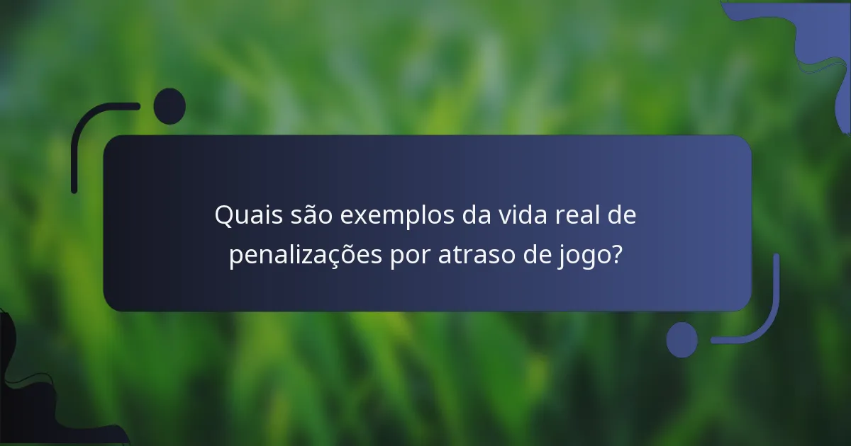 Quais são exemplos da vida real de penalizações por atraso de jogo?