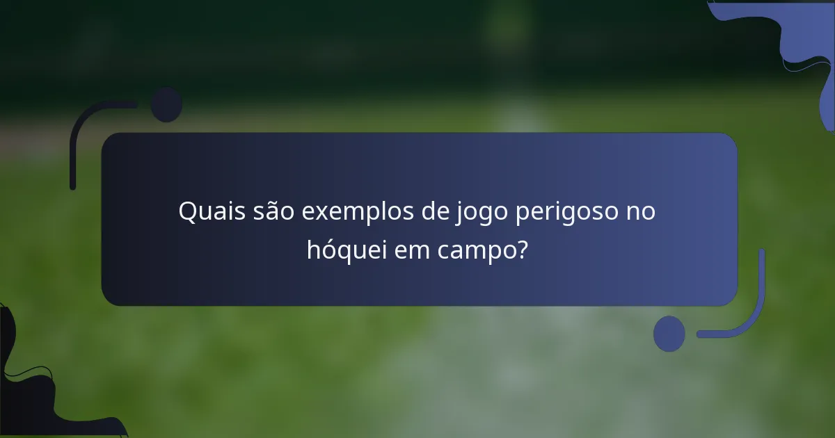 Quais são exemplos de jogo perigoso no hóquei em campo?