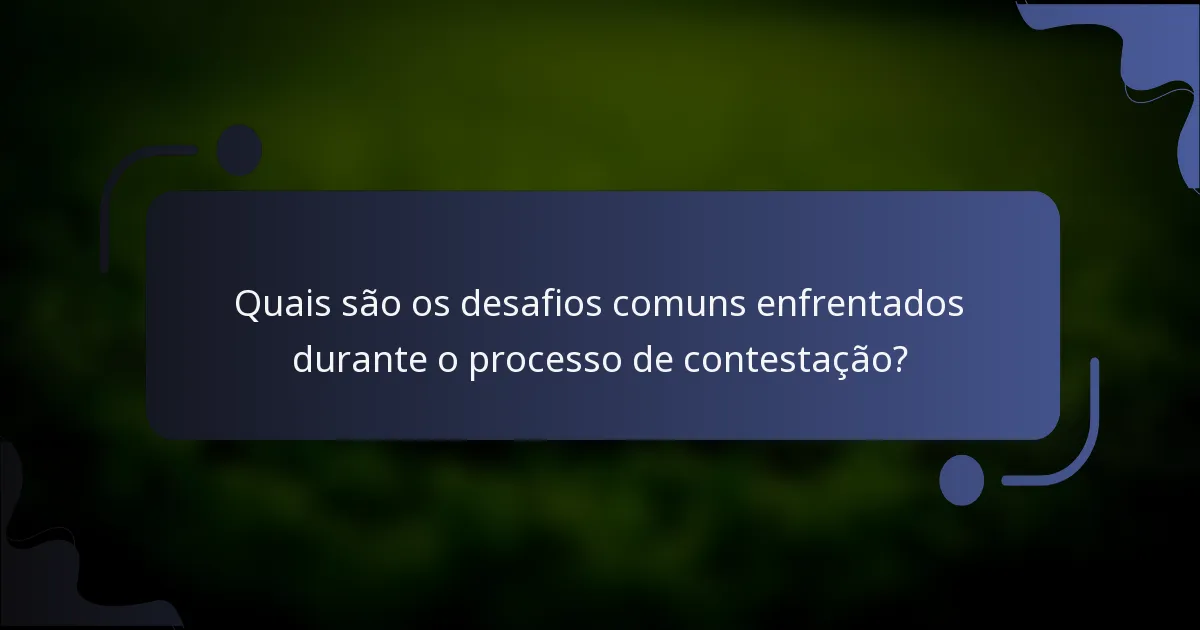 Quais são os desafios comuns enfrentados durante o processo de contestação?