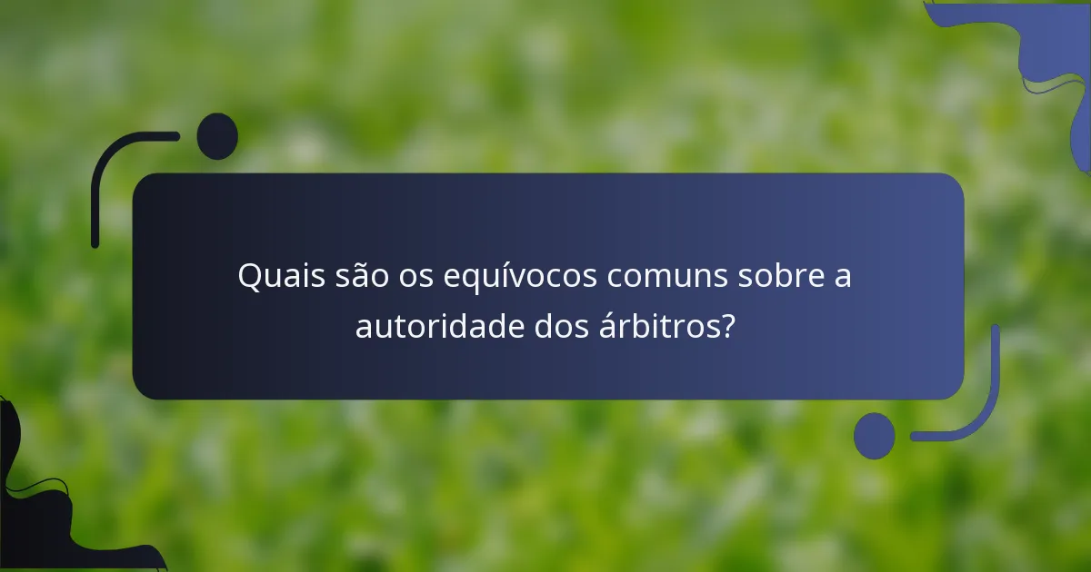 Quais são os equívocos comuns sobre a autoridade dos árbitros?
