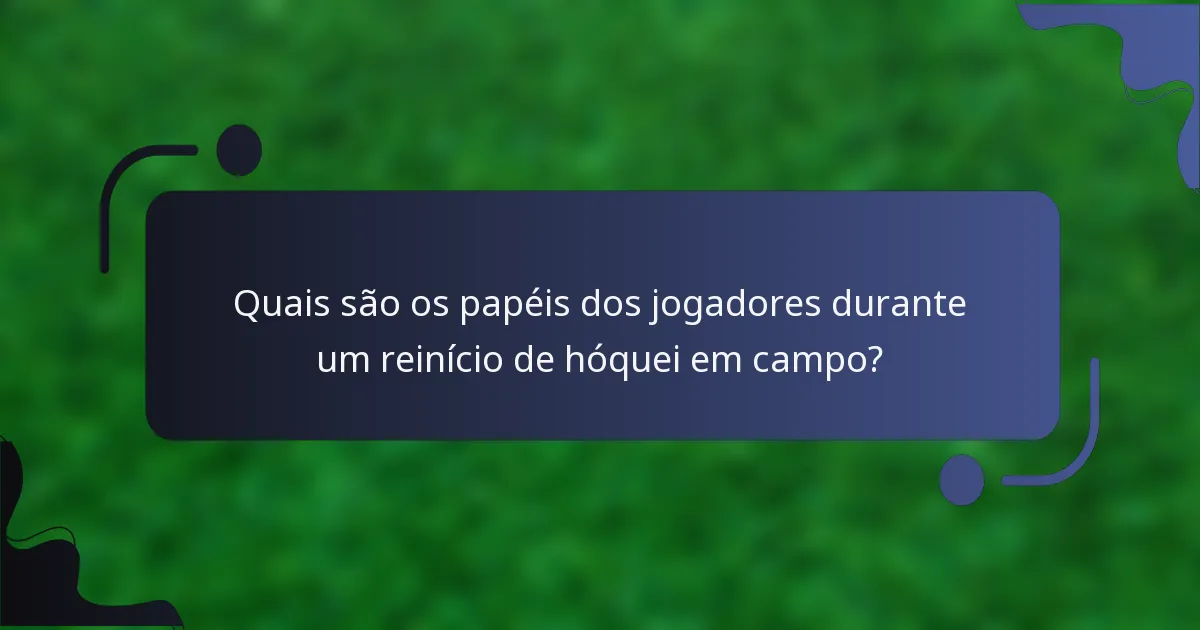 Quais são os papéis dos jogadores durante um reinício de hóquei em campo?