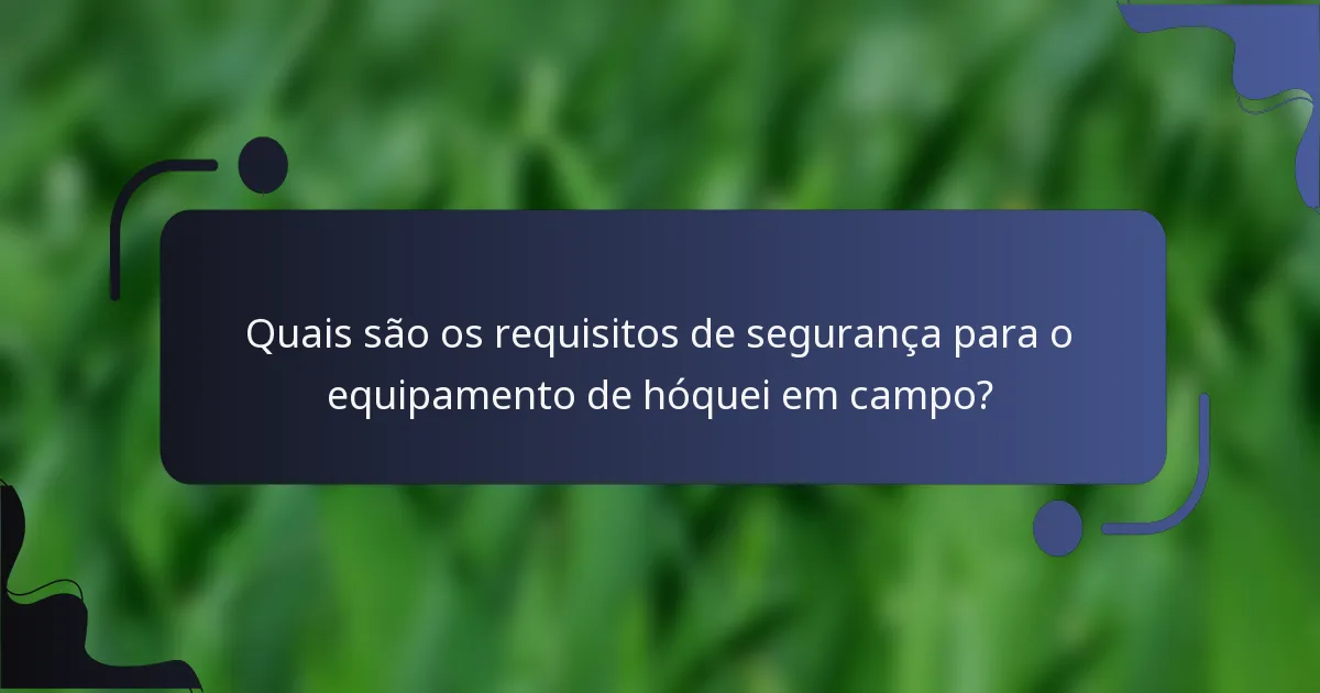 Quais são os requisitos de segurança para o equipamento de hóquei em campo?