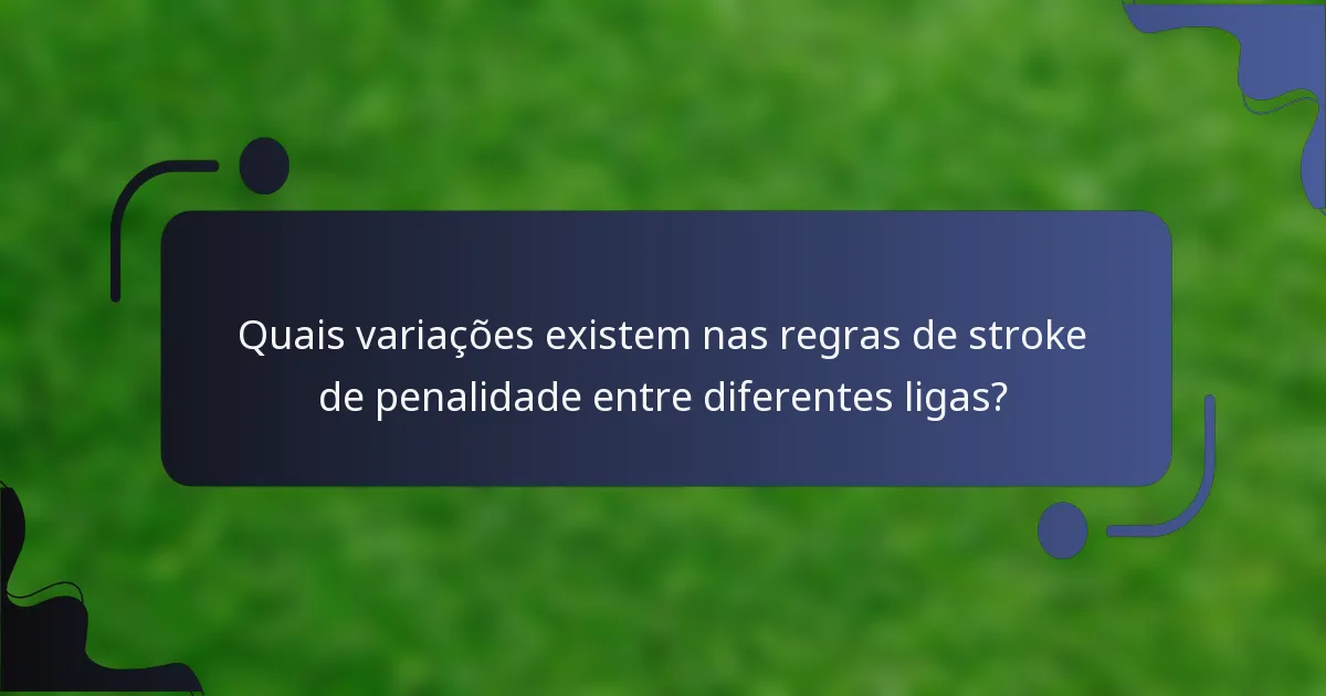 Quais variações existem nas regras de stroke de penalidade entre diferentes ligas?