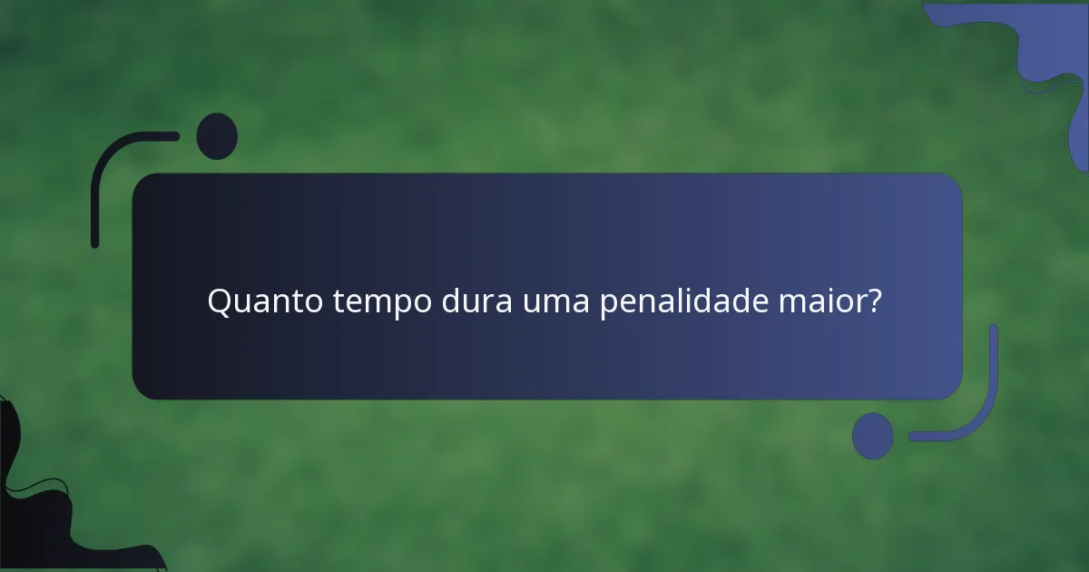 Quanto tempo dura uma penalidade maior?