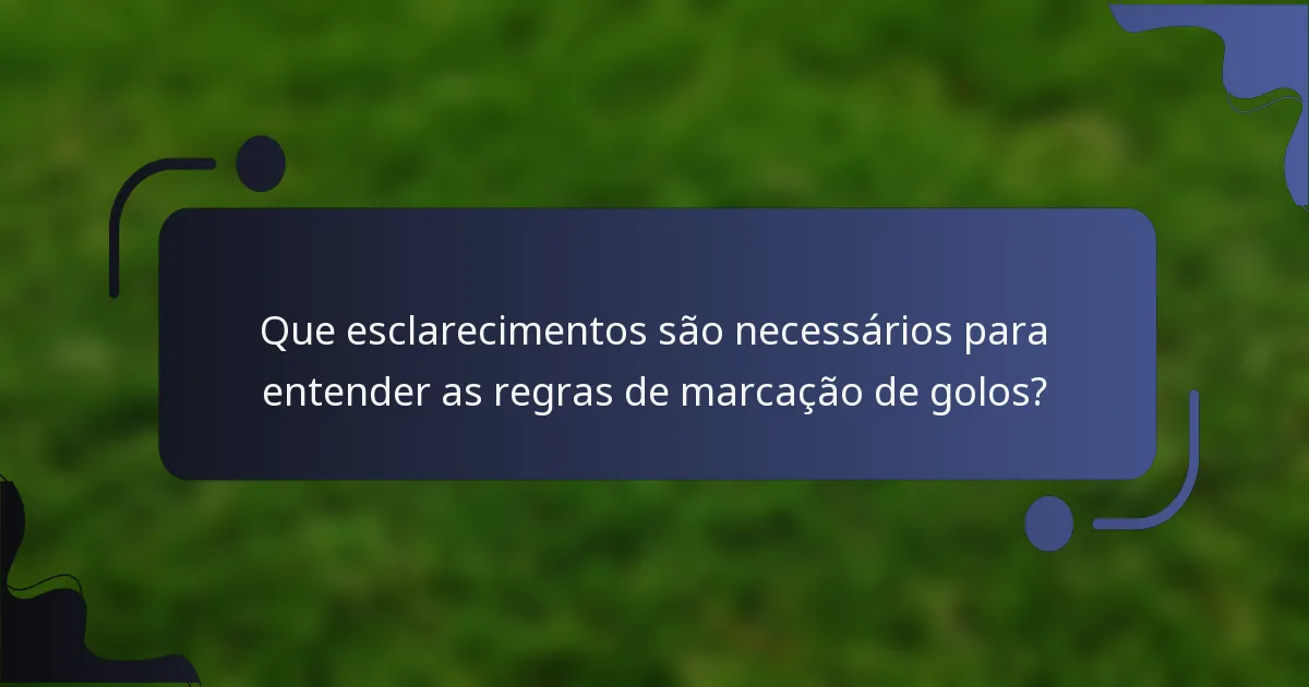 Que esclarecimentos são necessários para entender as regras de marcação de golos?