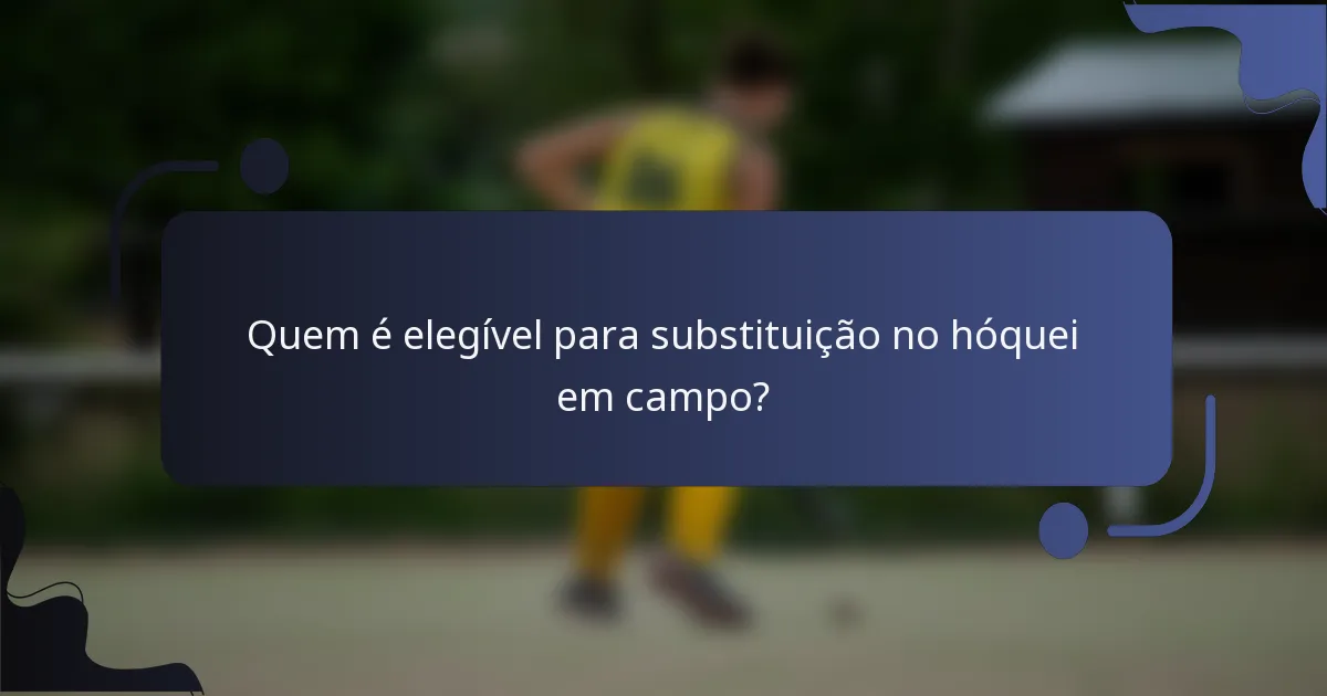 Quem é elegível para substituição no hóquei em campo?