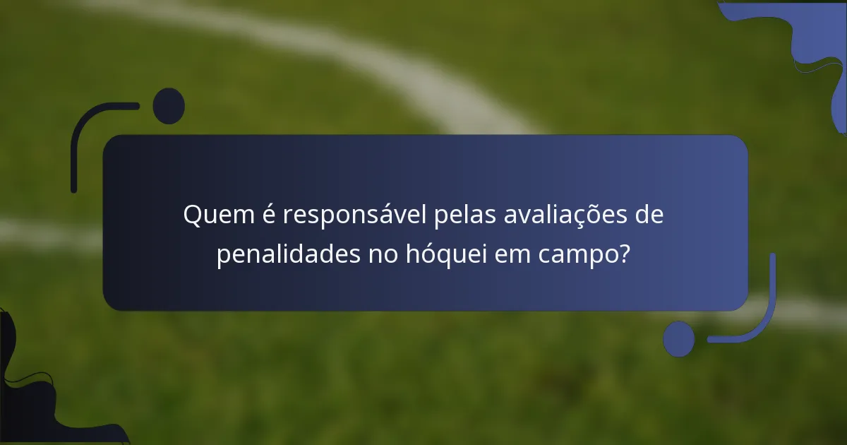 Quem é responsável pelas avaliações de penalidades no hóquei em campo?